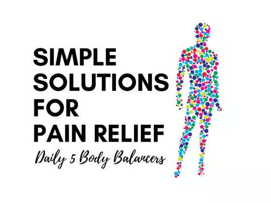 Simple Solutions for Pain Relief: Daily 5 Body Balancers