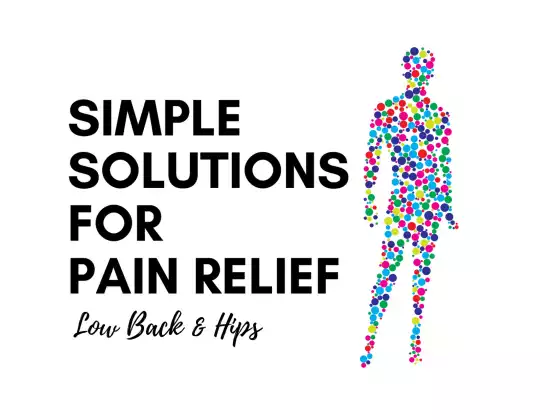 Simple Solutions for Pain Relief: Low Back & Hips